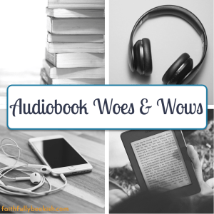 Audiobook Woes and Wows on Faithfully Bookish