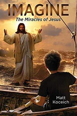 Imagine... The Miracles of Jesus by Matt Koceich