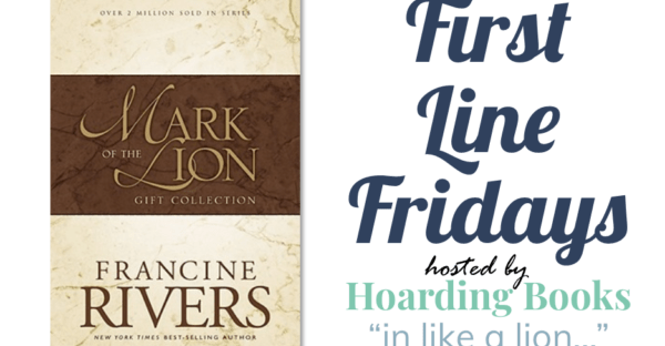 First Line Fridays hosted by Hoarding Books featuring the Mark of the Lion trilogy by Francine Rivers on Faithfully Bookish